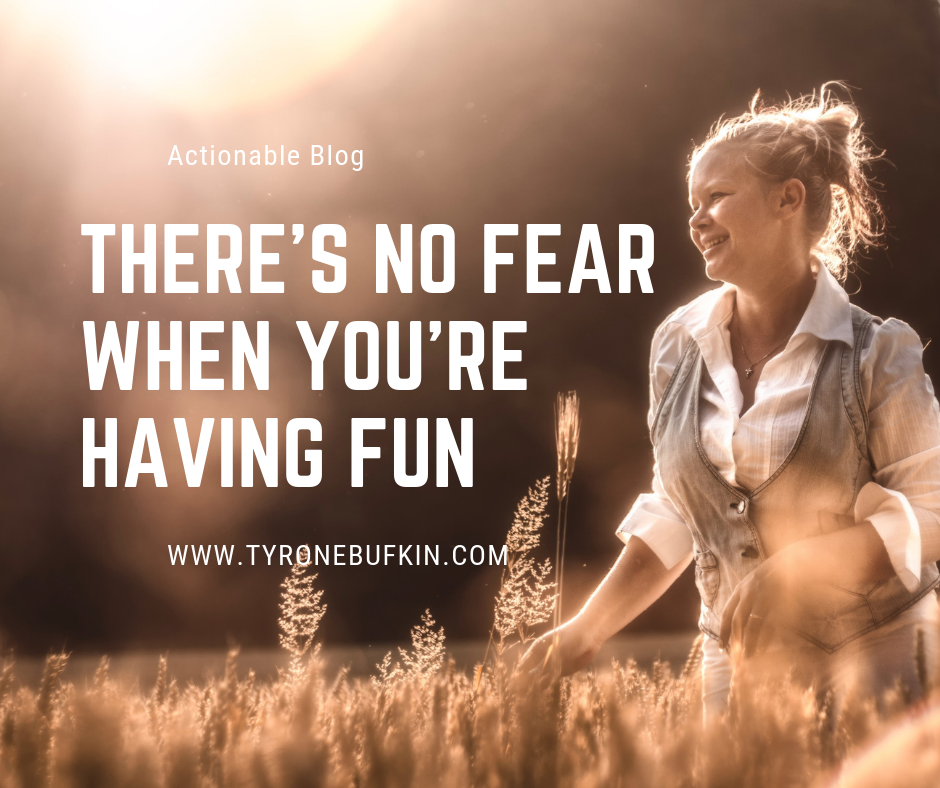 There’s No Fear When You’re Having Fun
