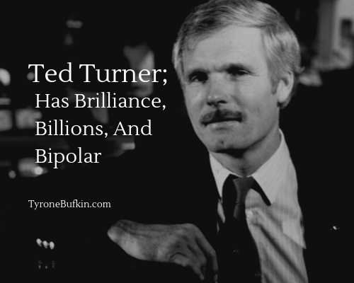 Ted Turner; Has Brilliance, Billions, and Bipolar