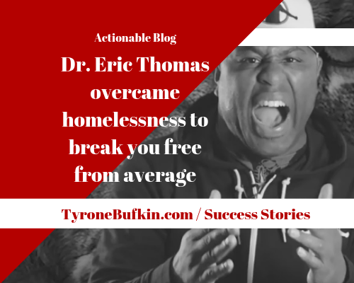 Dr. Eric Thomas overcame homelessness to break you free from average